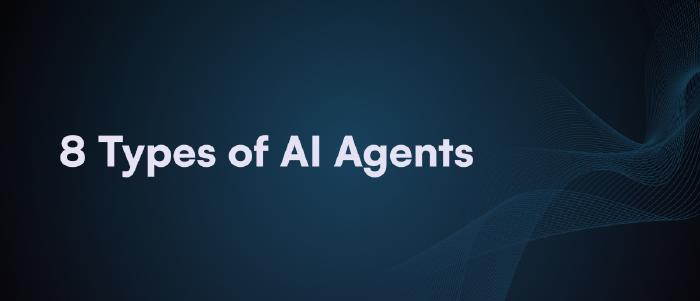 8 Types of AI Agents For Your Business in 2025